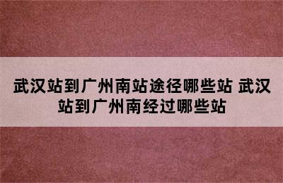 武汉站到广州南站途径哪些站 武汉站到广州南经过哪些站